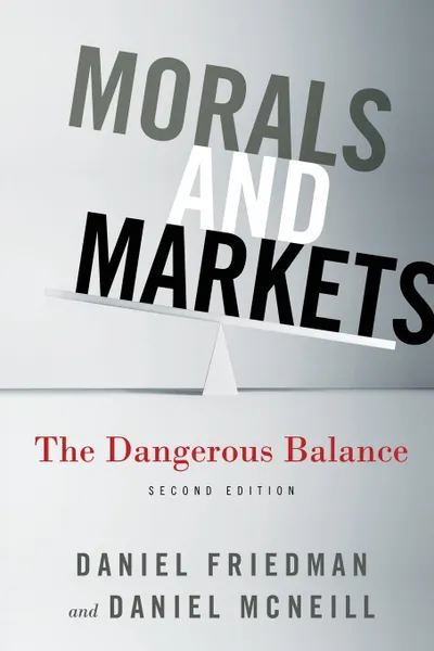 Обложка книги Morals and Markets. The Dangerous Balance, Daniel Friedman, Daniel McNeill, Dan McNeil