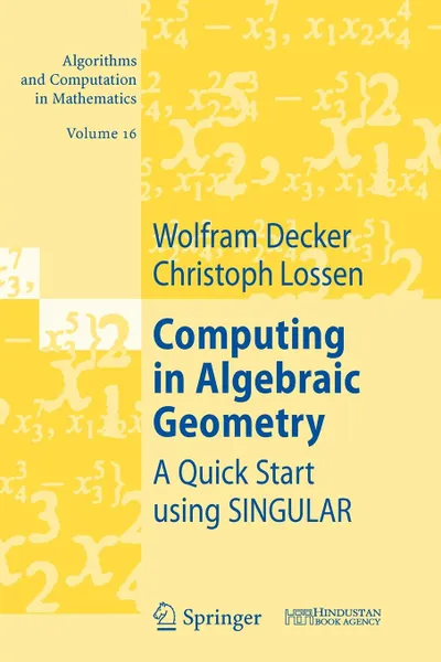 Обложка книги Computing in Algebraic Geometry. A Quick Start using SINGULAR, Wolfram Decker, Christoph Lossen