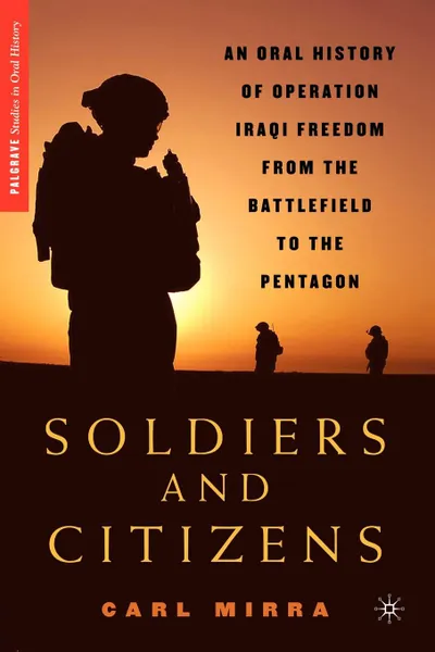 Обложка книги Soldiers and Citizens. An Oral History of Operation Iraqi Freedom from the Battlefield to the Pentagon, Carl Mirra