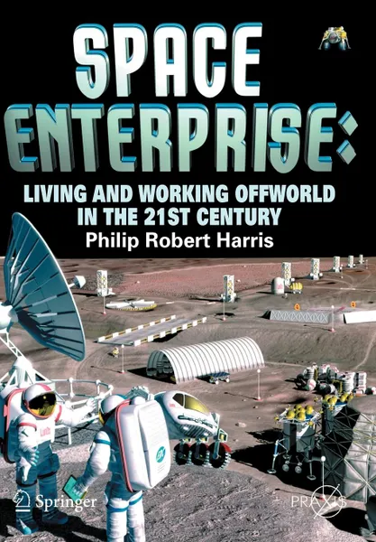 Обложка книги Space Enterprise. Living and Working Offworld in the 21st Century, Philip Robert Harris