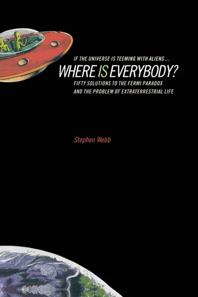 Обложка книги If the Universe Is Teeming with Aliens ... WHERE IS EVERYBODY.. Fifty Solutions to the Fermi Paradox and the Problem of Extraterrestrial Life, Stephen Webb