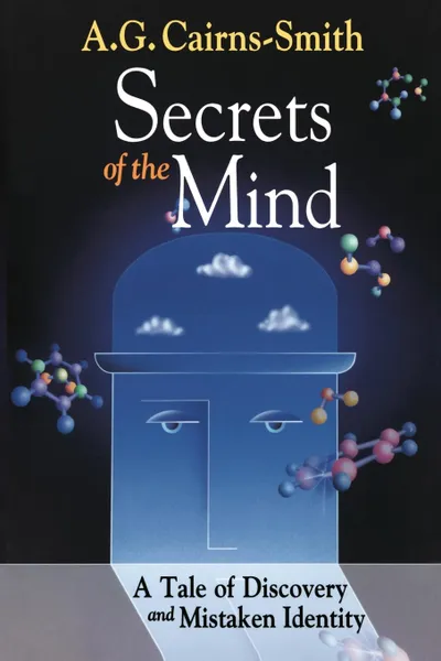 Обложка книги Secrets of the Mind. A Tale of Discovery and Mistaken Identity, A.G. Cairns-Smith