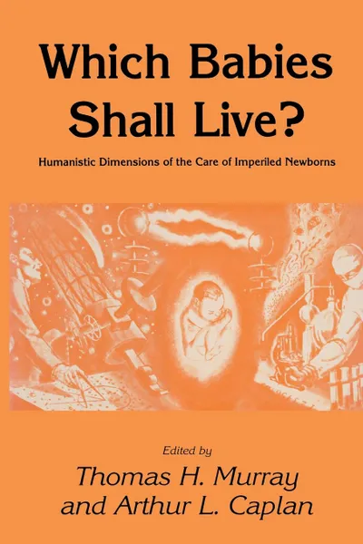 Обложка книги Which Babies Shall Live.. Humanistic Dimensions of the Care of Imperiled Newborns, Thomas H. Murray, Arthur L. Caplan, Thomas H. Murray