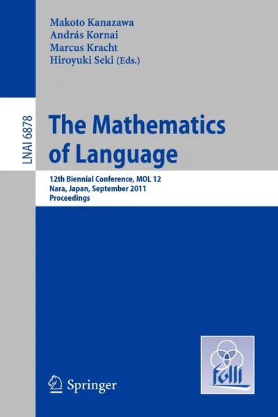 Обложка книги The Mathematics of Language. 12th Biennial Conference, MOL 12, Nara, Japan, September 6-8, 2011, Proceedings, 