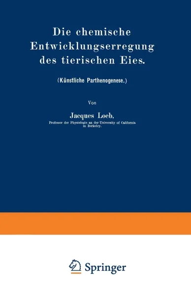 Обложка книги Die chemische Entwicklungserregung des tierischen Eies. (Kunstliche Parthenogenese.), Jacques Loeb