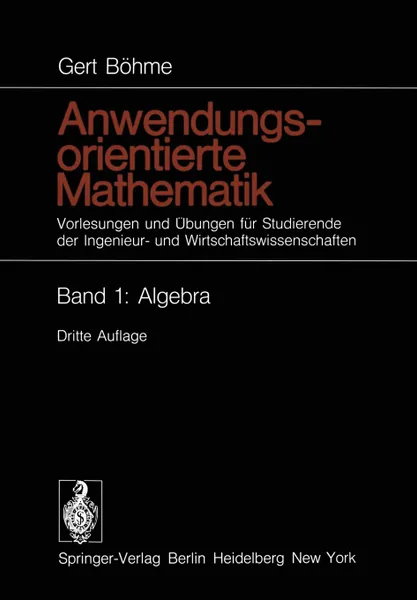 Обложка книги Anwendungsorientierte Mathematik. Vorlesungen und Ubungen fur Studierende der Ingenieur- und Wirtschaftswissenschaften Band 1: Algebra, Gert Böhme