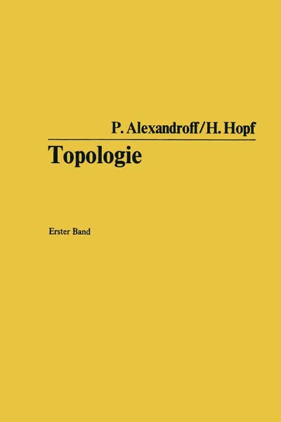 Обложка книги Topologie. Grundbegriffe Der Mengentheoretischen Topologie. Topologie Der Komplexe. Topologische Invarianzsatze Und Anschliessend, Paul Alexandroff, Heinz Hopf