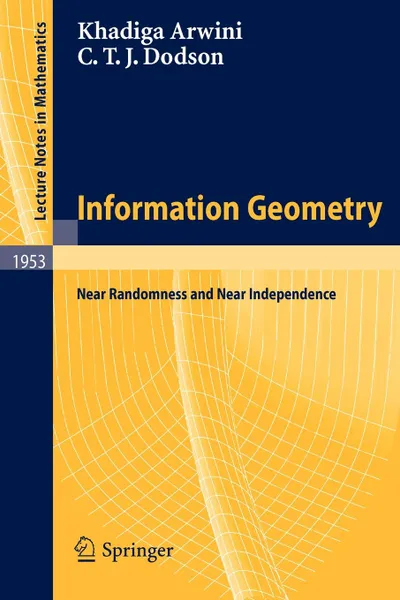 Обложка книги Information Geometry. Near Randomness and Near Independence, Khadiga Arwini, Christopher T. J. Dodson