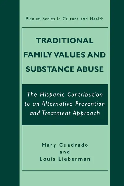 Обложка книги Traditional Family Values and Substance Abuse. The Hispanic Contribution to an Alternative Prevention and Treatment Approach, Mary Cuadrado, Dr. Louis Lieberman