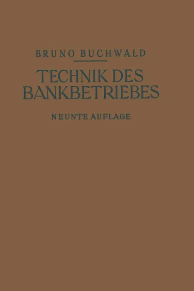 Обложка книги Die Technik des Bankbetriebes. Ein Hand- und Lehrbuch des praktischen Bank- und Borsenwesens, Bruno Buchwald