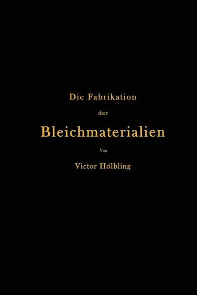 Обложка книги Die Fabrikation der Bleichmaterialien, Victor Hölbling