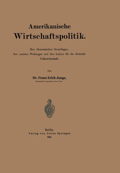 Обложка книги Amerikanische Wirtschaftspolitik. Ihre okonomischen Grundlagen, ihre sozialen Wirkungen und ihre Lehren fur die deutsche Volkswirtschaft, Franz Erich Junge