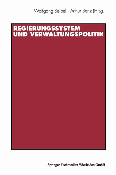 Обложка книги Regierungssystem Und Verwaltungspolitik. Beitrage Zu Ehren Von Thomas Ellwein, Wolfgang Seibel, Arthur Benz, Sabine Kropp