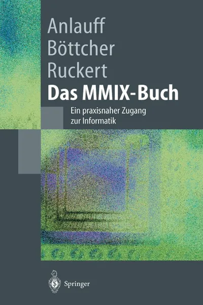 Обложка книги Das MMIX-Buch. Ein praxisnaher Zugang zur Informatik, Heidi Anlauff, Axel Böttcher, Martin Ruckert