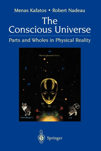 Обложка книги The Conscious Universe. Parts and Wholes in Physical Reality, Menas Kafatos, Robert Nadeau