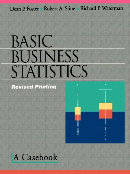 Обложка книги Basic Business Statistics. A Casebook, Dean P. Foster, Robert A. Stine, Richard P. Waterman