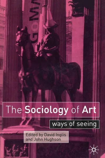 Обложка книги The Sociology of Art. Ways of Seeing, David Inglis, John Hughson
