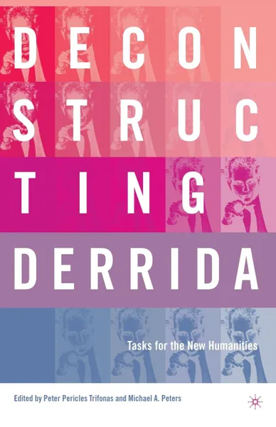 Обложка книги Deconstructing Derrida. Tasks for the New Humanities, Peter Pericles Trifonas, Michael Peters