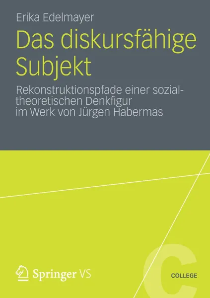 Обложка книги Das Diskursfahige Subjekt. Rekonstruktionspfade Einer Sozialtheoretischen Denkfigur Im Werk Von Jurgen Habermas, Erika Edelmayer