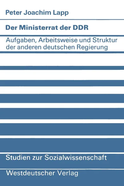 Обложка книги Der Ministerrat der DDR. Aufgaben, Arbeitsweise und Struktur der anderen deutschen Regierung, Peter Joachim Lapp