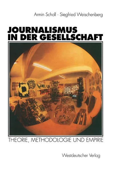 Обложка книги Journalismus in der Gesellschaft. Theorie, Methodologie und Empirie, Armin Scholl, Siegfried Weischenberg