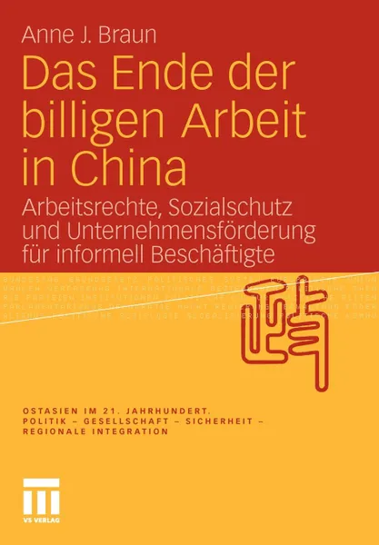 Обложка книги Das Ende der billigen Arbeit in China. Arbeitsrechte, Sozialschutz und Unternehmensforderung fur informell Beschaftigte, Anne J. Braun