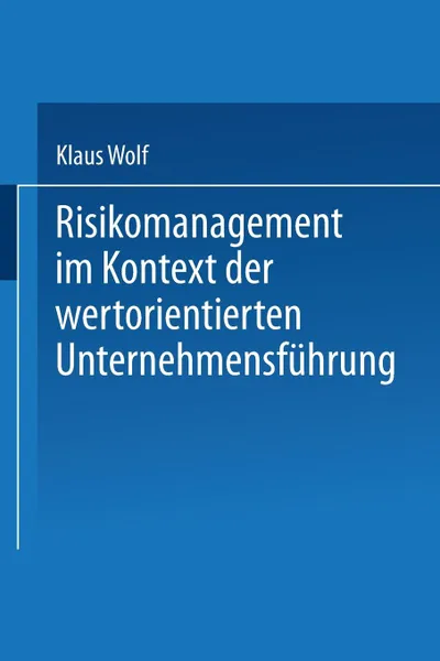 Обложка книги Risikomanagement im Kontext der wertorientierten Unternehmensfuhrung, Klaus Wolf