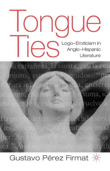 Обложка книги Tongue Ties. LOGO-Eroticism in Anglo-Hispanic Literature, Gustavo Perez-Firmat, Gustavo Pa(c)Rez Firmat, Gustavo P. Rez Firmat