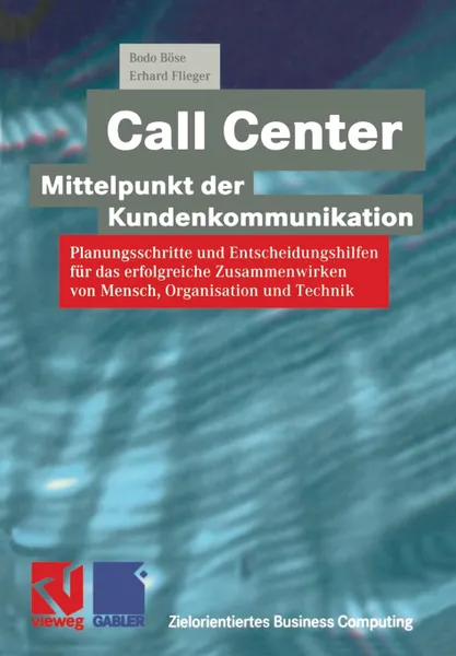 Обложка книги Call Center - Mittelpunkt der Kundenkommunikation. Planungsschritte und Entscheidungshilfen fur das erfolgreiche Zusammenwirken von Mensch, Organisation und Technik, Bodo Böse