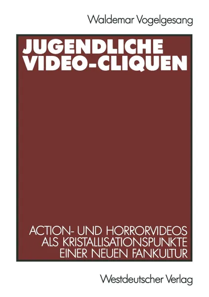 Обложка книги Jugendliche Video-Cliquen. Action- Und Horrorvideos ALS Kristallisationspunkte Einer Neuen Fankultur, Waldemar Vogelgesang