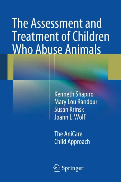 Обложка книги The Assessment and Treatment of Children Who Abuse Animals. The AniCare Child Approach, Kenneth Shapiro, Mary Lou Randour, Susan Krinsk