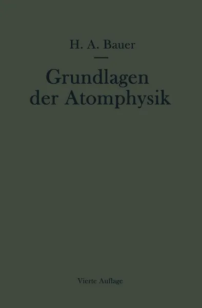 Обложка книги Grundlagen der Atomphysik. Eine Einfuhrung in das Studium der Wellenmechanik und Quantenstatistik, Hans A. Bauer