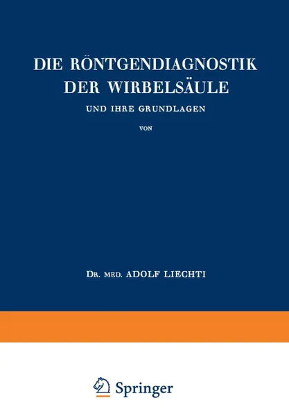 Обложка книги Die Rontgendiagnostik der Wirbelsaule und Ihre Grundlagen, Adolf Liechti