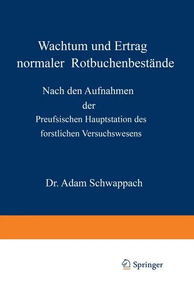 Обложка книги Wachstum und Ertrag normaler Rotbuchenbestande. Nach den Aufnahmen der Preufsischen Hauptstation des forstlichen Versuchswesens, Adam Schwappach