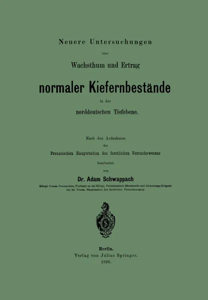 Обложка книги Neuere Untersuchungen uber Wachsthum und Ertrag normaler Kiefernbestande in der norddeutschen Tiefebene. Nach den Aufnahmen der Preussischen Hauptstation des forstlichen Versuchswesens, Adam Schwappach