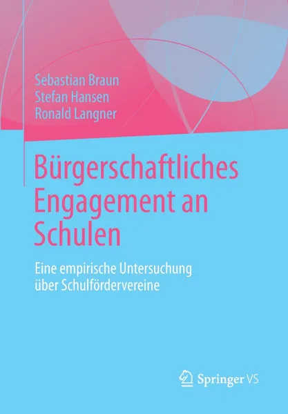 Обложка книги Burgerschaftliches Engagement an Schulen. Eine empirische Untersuchung uber Schulfordervereine, Sebastian Braun, Stefan Hansen, Ronald Langner