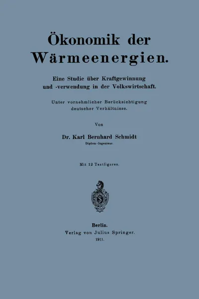 Обложка книги Okonomik der Warmeenergien. Eine Studie uber Kraftgewinnung unf -verwendung in der Volkswirtschaft, Karl Schmidt