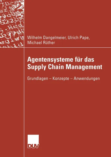 Обложка книги Agentensysteme fur das Supply Chain Management. Grundlagen - Konzepte - Anwendungen, Wilhelm Dangelmaier, Ulrich Pape, Michael Rüther