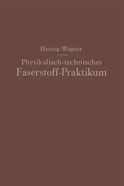 Обложка книги Physikalisch-technisches Faserstoff - Praktikum Ubungsaufgaben, Tabellen, graphische Darstellungen, Alois Herzog, Erich Wagner
