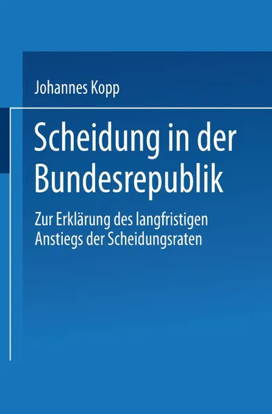 Обложка книги Scheidung in der Bundesrepublik. Zur Erklarung des langfristigen Anstiegs der Scheidungsraten, Johannes Kopp