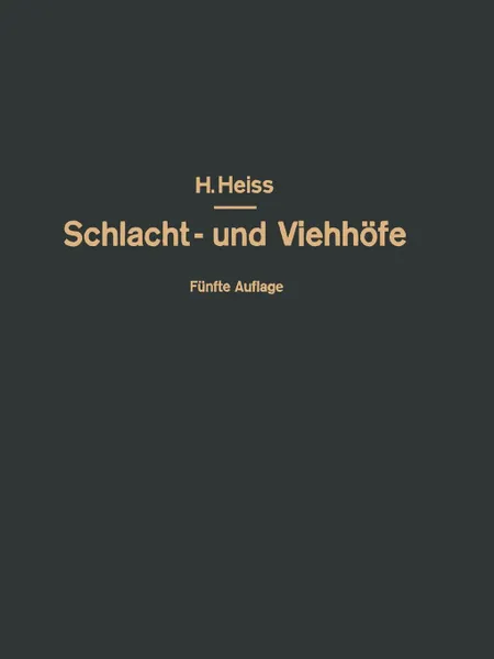 Обложка книги Bau, Einrichtung und Betrieb offentlicher Schlacht- und Viehhofe. Handbuch der Schlachthofwissenschaft und Schlachthofpraxis, H. Heiss, O. Kammel, R. Heiss