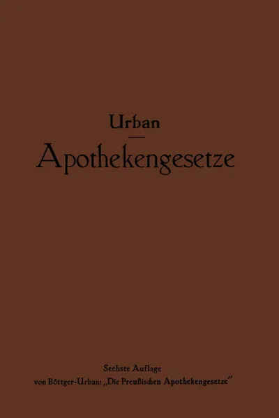 Обложка книги Apothekengesetze. Nach deutschem Reichs- und preussischem Landesrecht, Ernst Urban, NA Böttger-Urban