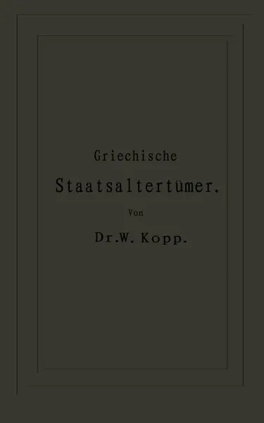 Обложка книги Griechische Staatsaltertumer. fur hohere Lehranstalten und zum Selbststudium, NA Kopp, NA Thumser