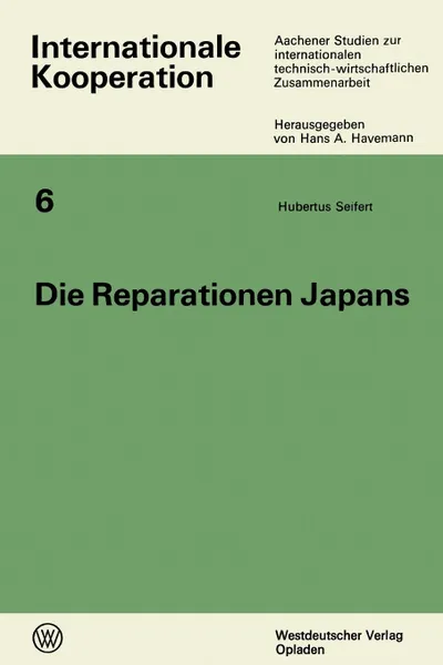 Обложка книги Die Reparationen Japans. Ein Beitrag zum Wandel des Reparationsproblems und zur wirtschaftlichen Entwicklung Japans nach 1945, Hubertus Seifert