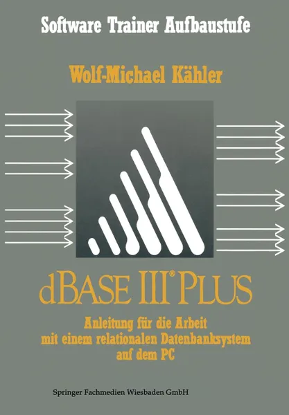 Обложка книги dBase III Plus. Anleitung fur die Arbeit mit einem relationalen Datenbanksystem auf dem PC, Wolf-Michael Kähler