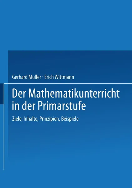 Обложка книги Der Mathematikunterricht in der Primarstufe. Ziele . Inhalte, Prinzipien . Beispiele, Gerhard Müller, Erich Ch. Wittmann