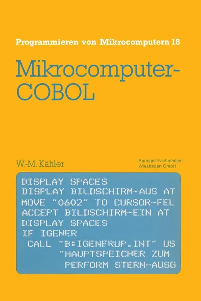 Обложка книги Mikrocomputer-COBOL. Einfuhrung in die Dialog-orientierte COBOL-Programmierung am Mikrocomputer, Wolf-Michael Kähler