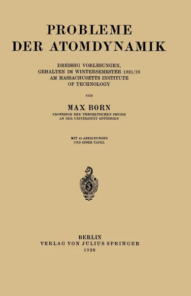 Обложка книги Probleme Der Atomdynamik. Erster Teil: Die Struktur Des Atoms. Zweiter Teil: Die Gittertheorie Des Festen Zustandes, Max Born