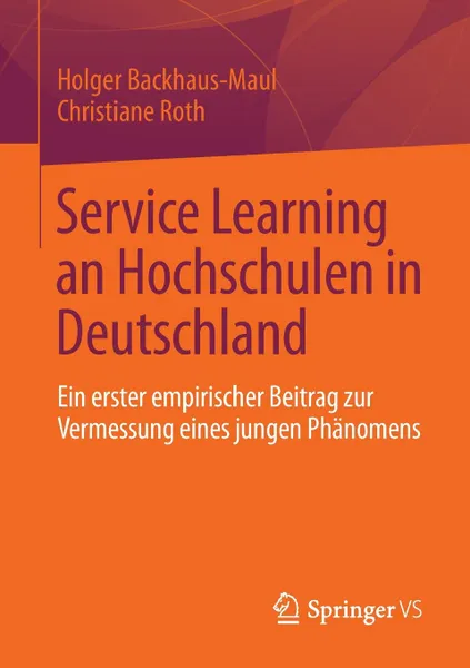 Обложка книги Service Learning an Hochschulen in Deutschland. Ein erster empirischer Beitrag zur Vermessung eines jungen Phanomens, Holger Backhaus-Maul, Christiane Roth