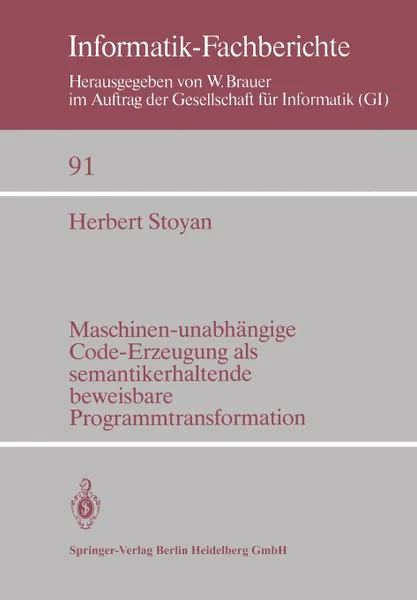 Обложка книги Maschinen-unabhangige Code-Erzeugung als semantikerhaltende beweisbare Programmtransformation, H. Stoyan